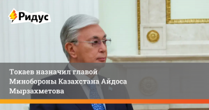 Токаев назначил главой Минобороны Казахстана Айдоса Мырзахметова