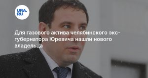 Для газового актива челябинского экс-губернатора Юревича нашли нового владельца