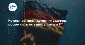 Крупная западная компания захотела мощно нарастить присутствие в РФ