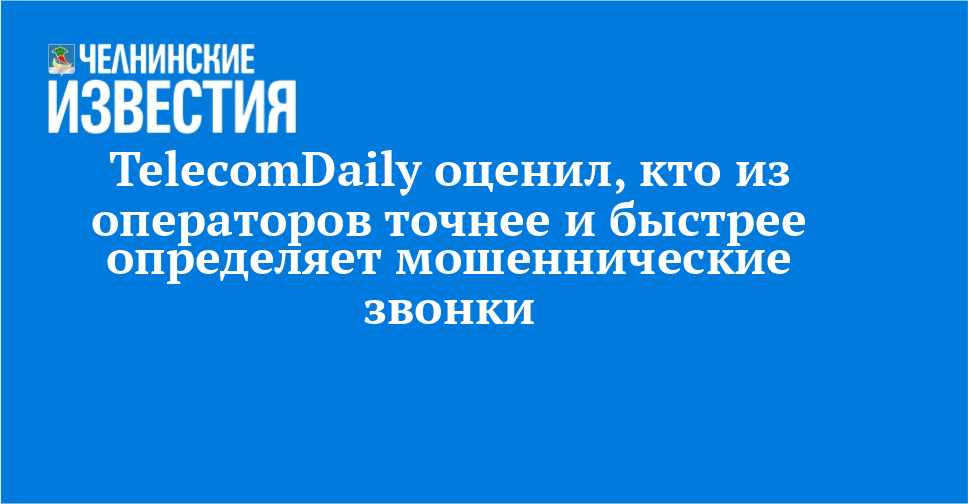 TelecomDaily оценил, кто из операторов точнее и быстрее определяет мошеннические звонки